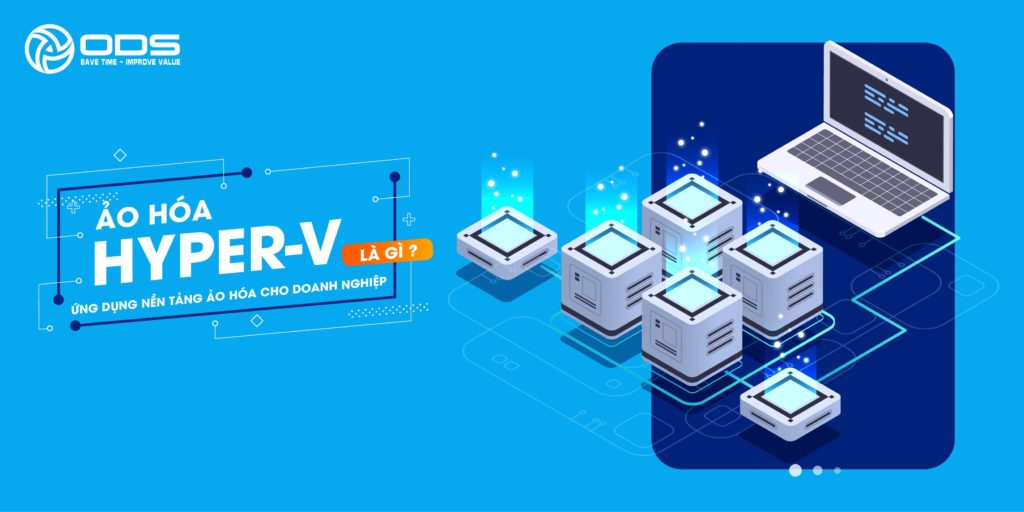 Ảo hóa Hyper-V là gì? Ứng dụng nền tảng ảo hóa cho doanh nghiệp