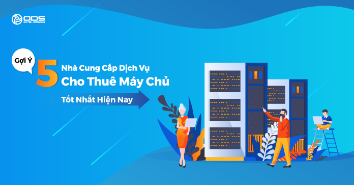 Gợi ý 5 nhà cung cấp dịch vụ cho thuê máy chủ tốt nhất hiện nay