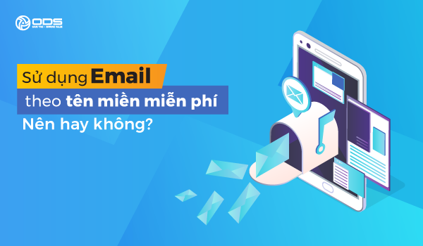 Sử Dụng Email Theo Tên Miền Miễn Phí - Nên Hay Không?