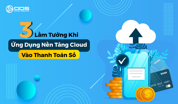 3 Lầm Tưởng Khi Ứng Dụng Điện Toán Đám Mây Vào Thanh Toán Số