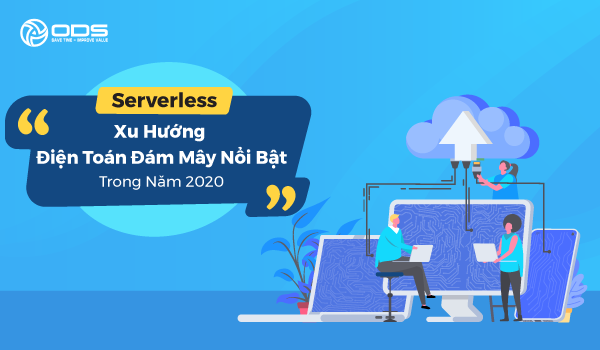 Serverless - Xu hướng điện toán đám mây nổi bật trong năm 2020