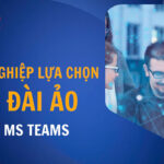 Lý do nhiều doanh nghiệp lựa chọn tổng đài ảo tích hợp Ms Teams